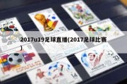 2017u19足球直播(2017足球比赛)