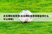 去五棵松体育馆(去五棵松体育馆看篮球什么不让带呢)