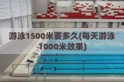 游泳1500米要多久(每天游泳1000米效果)