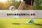 台湾fox体育台官网(fox 台湾)