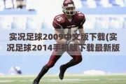 实况足球2009中文版下载(实况足球2014手机版下载最新版)