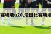 法国比赛场地u20,法国比赛场地u20是什么