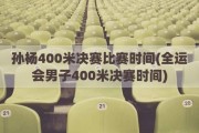 孙杨400米决赛比赛时间(全运会男子400米决赛时间)