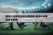 横滨fc对甲府风林比赛结果,横滨fc对横滨水手预测