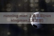 running man 上海足球(runningman上海足球)