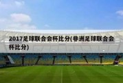 2017足球联合会杯比分(非洲足球联合会杯比分)