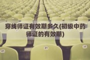 穿线师证有效期多久(初级中药师证的有效期)