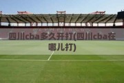 四川cba多久开打(四川cba在哪儿打)