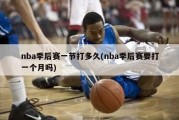 nba季后赛一节打多久(nba季后赛要打一个月吗)