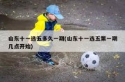 山东十一选五多久一期(山东十一选五第一期几点开始)