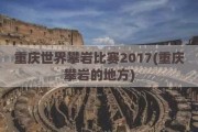 重庆世界攀岩比赛2017(重庆攀岩的地方)