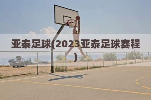 亚泰足球(2023亚泰足球赛程)