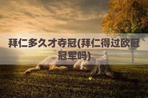 拜仁多久才夺冠(拜仁得过欧冠冠军吗)