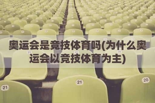 奥运会是竞技体育吗(为什么奥运会以竞技体育为主)