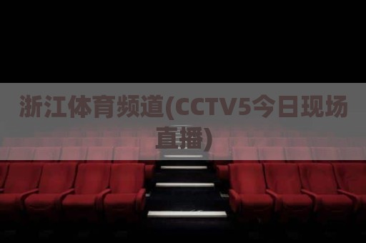 浙江体育频道(CCTV5今日现场直播)