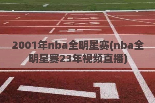 2001年nba全明星赛(nba全明星赛23年视频直播)