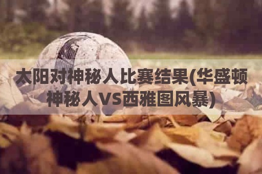 太阳对神秘人比赛结果(华盛顿神秘人VS西雅图风暴)