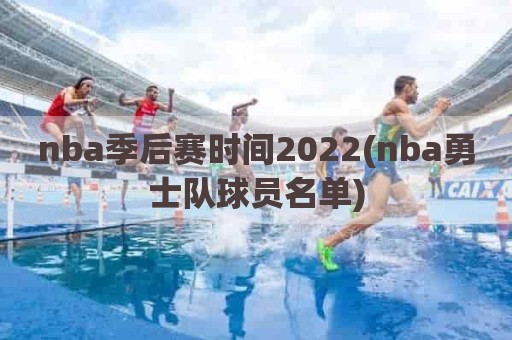 nba季后赛时间2022(nba勇士队球员名单)