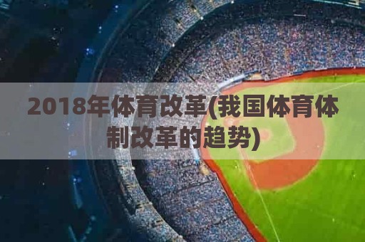 2018年体育改革(我国体育体制改革的趋势)