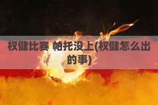 权健比赛 帕托没上(权健怎么出的事)