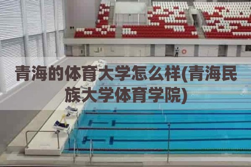 青海的体育大学怎么样(青海民族大学体育学院)