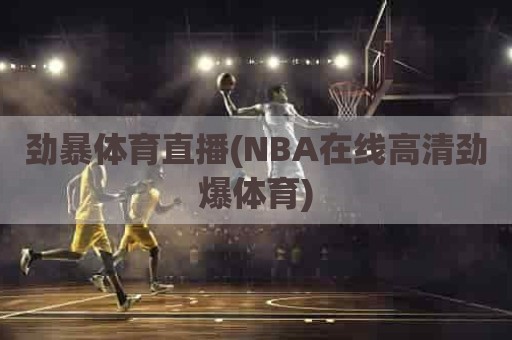 劲暴体育直播(NBA在线高清劲爆体育)