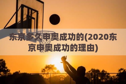 东京多久申奥成功的(2020东京申奥成功的理由)