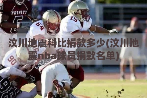 汶川地震科比捐款多少(汶川地震nba球员捐款名单)