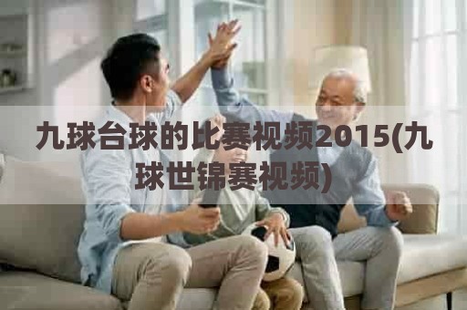 九球台球的比赛视频2015(九球世锦赛视频)