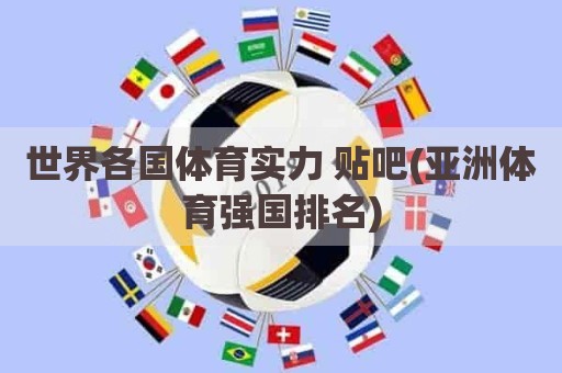 世界各国体育实力 贴吧(亚洲体育强国排名)