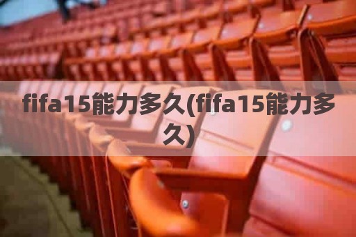 fifa15能力多久(fifa15能力多久)