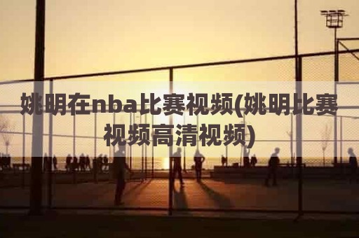 姚明在nba比赛视频(姚明比赛视频高清视频)