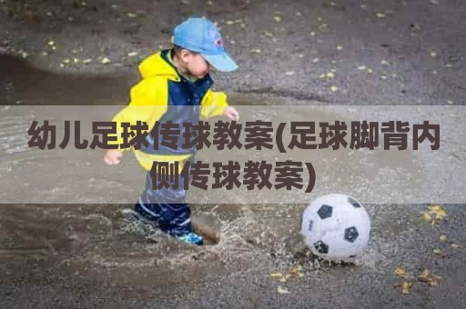 幼儿足球传球教案(足球脚背内侧传球教案)